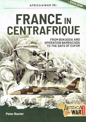 Seller image for FRANCE IN CENTRAFRIQUE : FROM BOKASSA AND OPERATION BARRACUDA TO THE DAYS OF EUFOR (REVISED EDITION) for sale by Paul Meekins Military & History Books