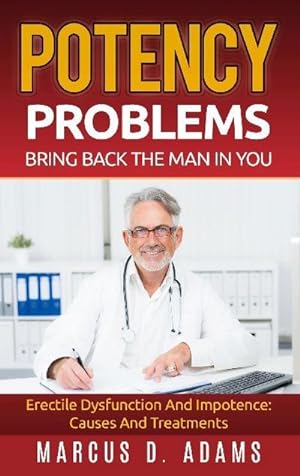Bild des Verkufers fr Potency Problems: Bring Back The Man In You : Erectile Dysfunction And Impotence: Causes And Treatments zum Verkauf von AHA-BUCH GmbH