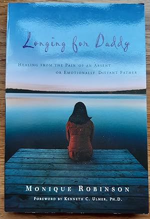 Longing for Daddy: Healing from the Pain of an Absent or Emotionally Distant Father