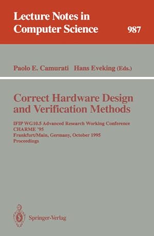 Seller image for Correct hardware design and verification methods : IFIP WG 10.5 advanced research working conference ; proceedings. CHARME '95, Frankfurt/Main, Germany, October 2 - 4, 1995. Paolo E. Camurati ; Hans Eveking (ed.) / Lecture notes in computer science ; Vol. 987 for sale by NEPO UG