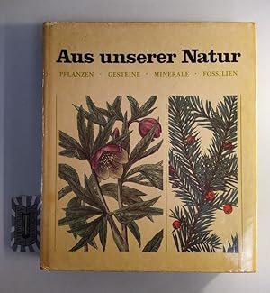 Aus unserer Natur: Pflanzen, Gesteine, Minerale, Fossilien.