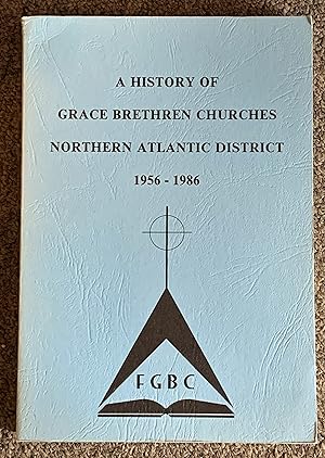 Bild des Verkufers fr A History of Grace Brethren Churches, Northern Atlantic District 1956-1986 zum Verkauf von DogStar Books