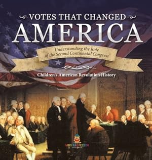 Immagine del venditore per Votes that Changed America Understanding the Role of the Second Continental Congress History Grade 4 Children's American Revolution History (Hardback or Cased Book) venduto da BargainBookStores