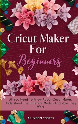 Seller image for Cricut Maker For Beginners: All You Need To Know About Cricut Maker, Understand The Different Models And How They Work (Hardback or Cased Book) for sale by BargainBookStores