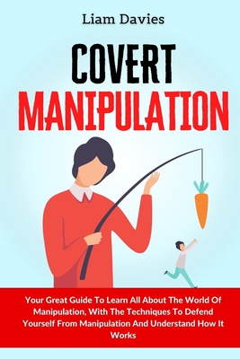 Seller image for Covert Manipulation: Your Great Guide To Learn All About The World Of Manipulation, With The Techniques To Defend Yourself From Manipulatio (Paperback or Softback) for sale by BargainBookStores
