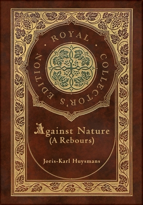 Imagen del vendedor de Against Nature (A rebours) (Royal Collector's Edition) (Case Laminate Hardcover with Jacket) (Hardback or Cased Book) a la venta por BargainBookStores