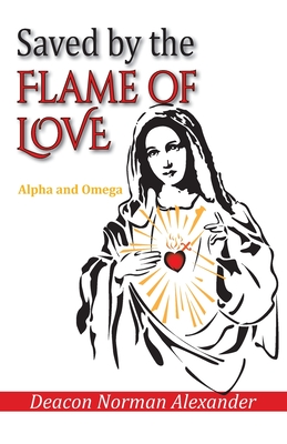 Seller image for Saved by the Flame of Love: Alpha and Omega (Paperback or Softback) for sale by BargainBookStores