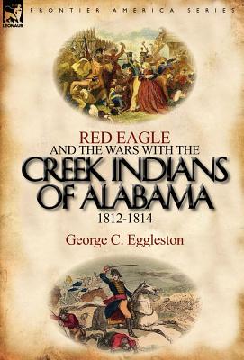 Bild des Verkufers fr Red Eagle and the Wars with the Creek Indians of Alabama 1812-1814 (Hardback or Cased Book) zum Verkauf von BargainBookStores
