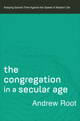 Seller image for The Congregation in a Secular Age: Keeping Sacred Time Against the Speed of Modern Life (Paperback or Softback) for sale by BargainBookStores