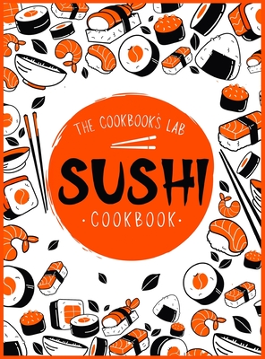 Immagine del venditore per Sushi Cookbook: The Step-by-Step Sushi Guide for beginners with easy to follow, healthy, and Tasty recipes. How to Make Sushi at Home (Hardback or Cased Book) venduto da BargainBookStores