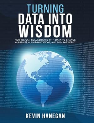 Image du vendeur pour Turning Data into Wisdom: How We Can Collaborate with Data to Change Ourselves, Our Organizations, and Even the World (Hardback or Cased Book) mis en vente par BargainBookStores