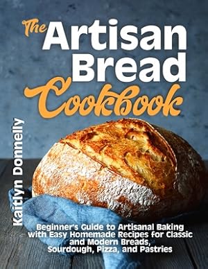 Image du vendeur pour The Artisan Bread Cookbook: Beginner's Guide to Artisanal Baking with Easy Homemade Recipes for Classic and Modern Breads, Sourdough, Pizza, and P (Paperback or Softback) mis en vente par BargainBookStores