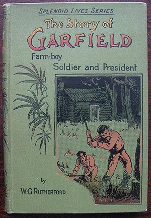 The Story of Garfield. Farmboy, Soldier and President by W. G. Rutherford. Circa 1902