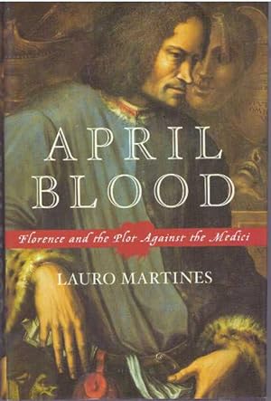 APRIL BLOOD; Florence and the Plot Against the Medici