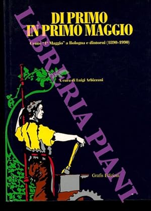 Di Primo in Primo Maggio. Cento "1° maggio" a Bologna e dintorni (1890-1990) .