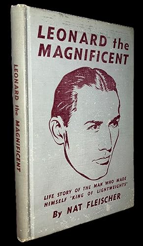 Leonard the Magnificent. Life Story of the Man Who Made himself "King of Lightweights"