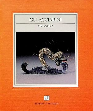 Seller image for Gli acciarini - Fire-steel.: Itinerari d'immagini, 38. for sale by Studio Bibliografico Adige
