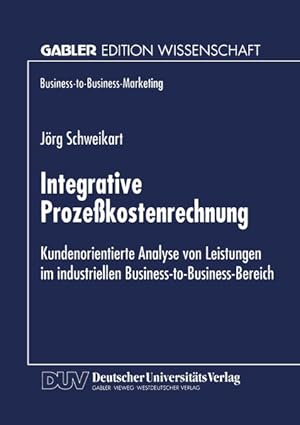 Integrative Prozeßkostenrechnung : kundenorientierte Analyse von Leistungen im industriellen Busi...