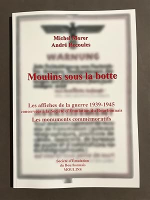 Moulins sous la botte. Les affiches de la guerre 1939-1945 conservées à la Société d'Émulation du...