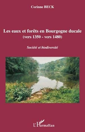 Imagen del vendedor de Les eaux et for�ts en Bourgogne ducale : Vers 1350 - vers 1480 - Soci�t� et biodiversit� a la venta por AHA-BUCH GmbH