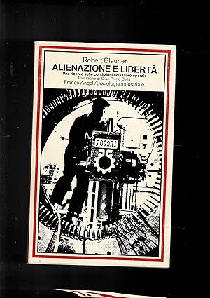 Seller image for Alienazione e libert. Una ricerca sulle condizioni del lavoro operaio. for sale by Libreria Gull