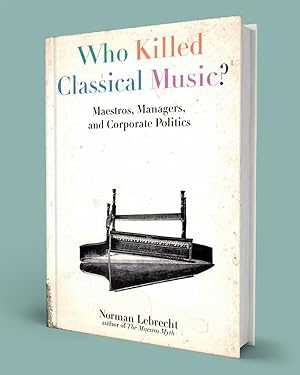 Immagine del venditore per WHO KILLED CLASSICAL MUSIC? Maestros, Managers, and Corporate Politics venduto da Gordian Booksellers