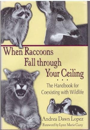 WHEN RACCOONS FALL THROUGH YOUR CEILING; The Handbook for Coexisting with Wildlife