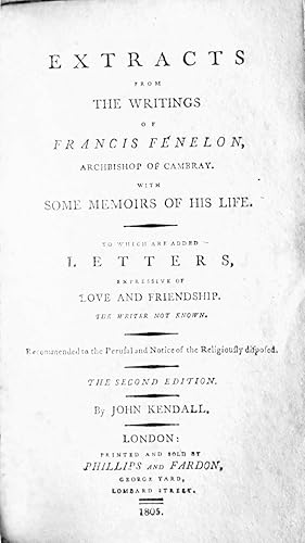 Seller image for Extracts from the Writings of Francis Fenelon, Archbishop of Cambray, with some Memoirs of his Life. To which are added Letters, expressive of Love and Friendship, the Writer not known. The Second Edition. for sale by Trafford Books PBFA