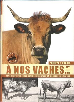 A Nos Vaches : Les Races Bovines Disparues et Menacées de France ( Inventaire Des Races Bovines D...