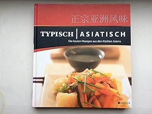Typisch Asiatisch. Die besten Rezepte aus den Küchen Asiens