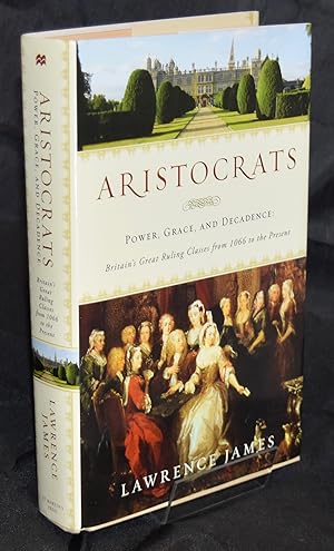 Aristocrats: Power, Grace, and Decadence: Britain's Great Ruling Classes from 1066 to the Present...