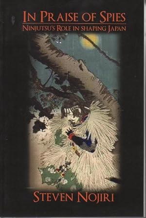 Immagine del venditore per IN PRAISE OF SPIES. NINJUTSU'S ROLE IN SHAPING JAPAN. venduto da Gulliver's Books Never Die