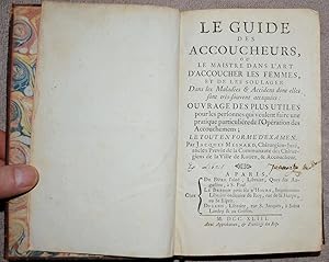 Le Guide des Accoucheurs, ou le Maistre dans l'Art d'Accoucher les Femmes, et de les soulager Dan...