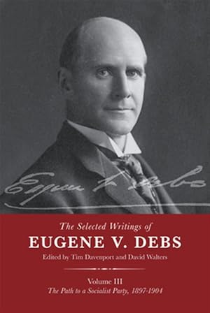 Bild des Verk�ufers f�r Selected Works of Eugene V. Debs : The Path to a Socialist Party 1897-1904 zum Verkauf von GreatBookPrices
