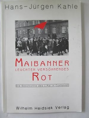 Seller image for Maibanner leuchten vershnendes Rot. Die Geschichte des 1. Mai in Cuxhaven. for sale by Antiquariat Gisa Hinrichsen