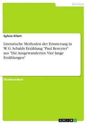 Bild des Verkufers fr Literarische Methoden der Erinnerung in W. G. Sebalds Erzhlung "Paul Bereyter" aus "Die Ausgewanderten. Vier lange Erzhlungen" zum Verkauf von AHA-BUCH GmbH