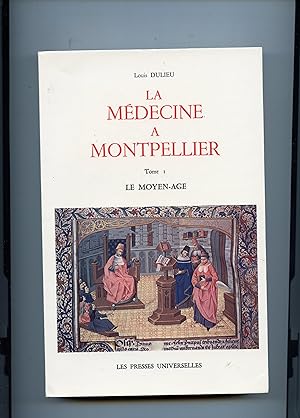 LA MÉDECINE A MONTPELLIER. Tome 1 LE MOYEN-AGE