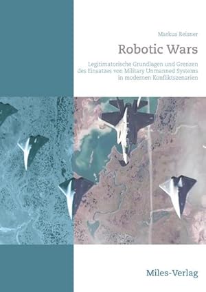 Seller image for Robotic Wars : Legitimatorische Grundlagen und Grenzen des Einsatzes von Military Unmanned Systems in modernen Konfliktszenarien for sale by AHA-BUCH GmbH