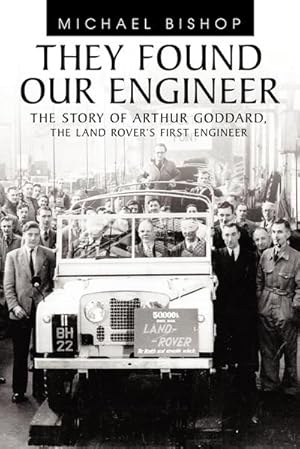 Image du vendeur pour They Found Our Engineer : The Story of Arthur Goddard. the Land Rover's First Engineer mis en vente par AHA-BUCH GmbH