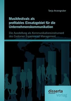 Seller image for Musikfestivals als profitables Einsatzgebiet fr die Unternehmenskommunikation: Die Ausstellung als Kommunikationsinstrument des Customer Experienced Management for sale by AHA-BUCH GmbH