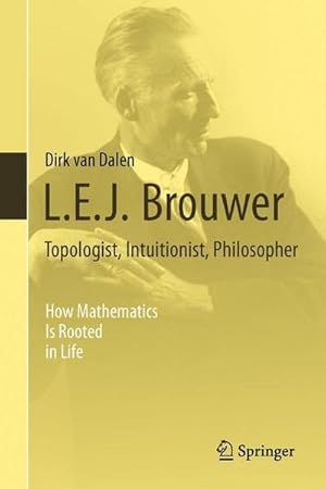 Bild des Verkufers fr L.E.J. Brouwer  Topologist, Intuitionist, Philosopher : How Mathematics Is Rooted in Life zum Verkauf von AHA-BUCH GmbH