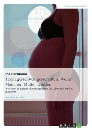 Bild des Verkufers fr Teenagerschwangerschaften. Wenn Mdchen Mtter werden : Wie kann es jungen Mttern gelingen ihr Leben mit Kind zu meistern? zum Verkauf von AHA-BUCH GmbH