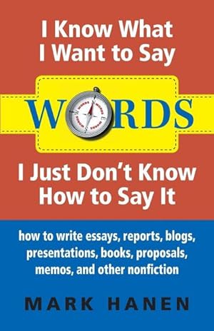 Seller image for Words - I Know What I Want To Say - I Just Don't Know How To Say It : How To Write Essays, Reports, Blogs, Presentations, Books, Proposals, Memos, And Other Nonfiction for sale by AHA-BUCH GmbH