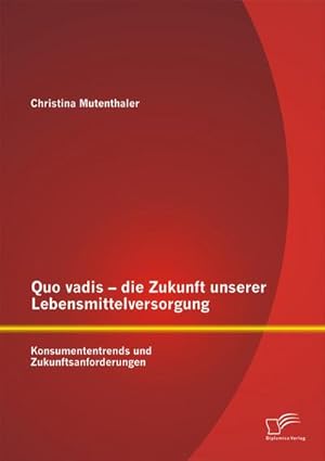 Seller image for Quo vadis  die Zukunft unserer Lebensmittelversorgung: Konsumententrends und Zukunftsanforderungen for sale by AHA-BUCH GmbH