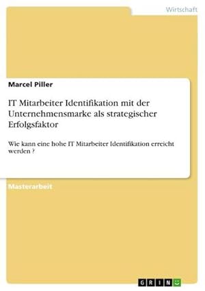 Seller image for IT Mitarbeiter Identifikation mit der Unternehmensmarke als strategischer Erfolgsfaktor : Wie kann eine hohe IT Mitarbeiter Identifikation erreicht werden ? for sale by AHA-BUCH GmbH