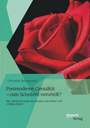 Bild des Verk�ufers f�r "Postmoderne Genialit�t - zum Scheitern verurteilt? Die verkannten Genies der Romane \"Das Parfum\" und \"Schlafes Bruder\" " zum Verkauf von AHA-BUCH GmbH