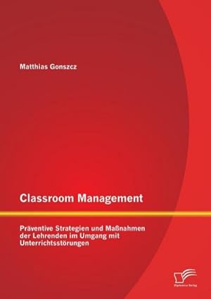 Seller image for Classroom Management: Prventive Strategien und Manahmen der Lehrenden im Umgang mit Unterrichtsstrungen for sale by AHA-BUCH GmbH