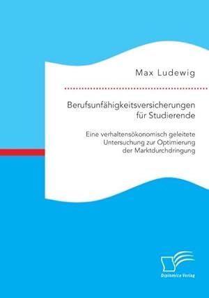 Seller image for Berufsunf�higkeitsversicherungen f�r Studierende: Eine verhaltens�konomisch geleitete Untersuchung zur Optimierung der Marktdurchdringung for sale by AHA-BUCH GmbH