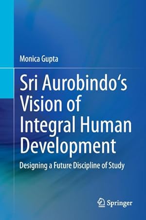 Bild des Verkufers fr Sri Aurobindo's Vision of Integral Human Development : Designing a Future Discipline of Study zum Verkauf von AHA-BUCH GmbH