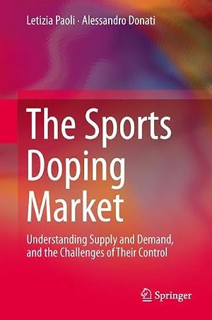 Bild des Verk�ufers f�r The Sports Doping Market : Understanding Supply and Demand, and the Challenges of Their Control zum Verkauf von AHA-BUCH GmbH